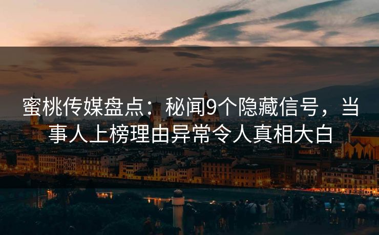 蜜桃传媒盘点：秘闻9个隐藏信号，当事人上榜理由异常令人真相大白